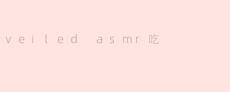 ### 探索“Veiled ASMR吃”：一种独特的感官享受